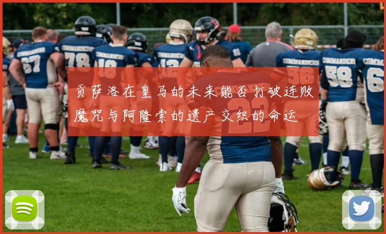 贡萨洛在皇马的未来能否打破连败魔咒与阿隆索的遗产交织的命运